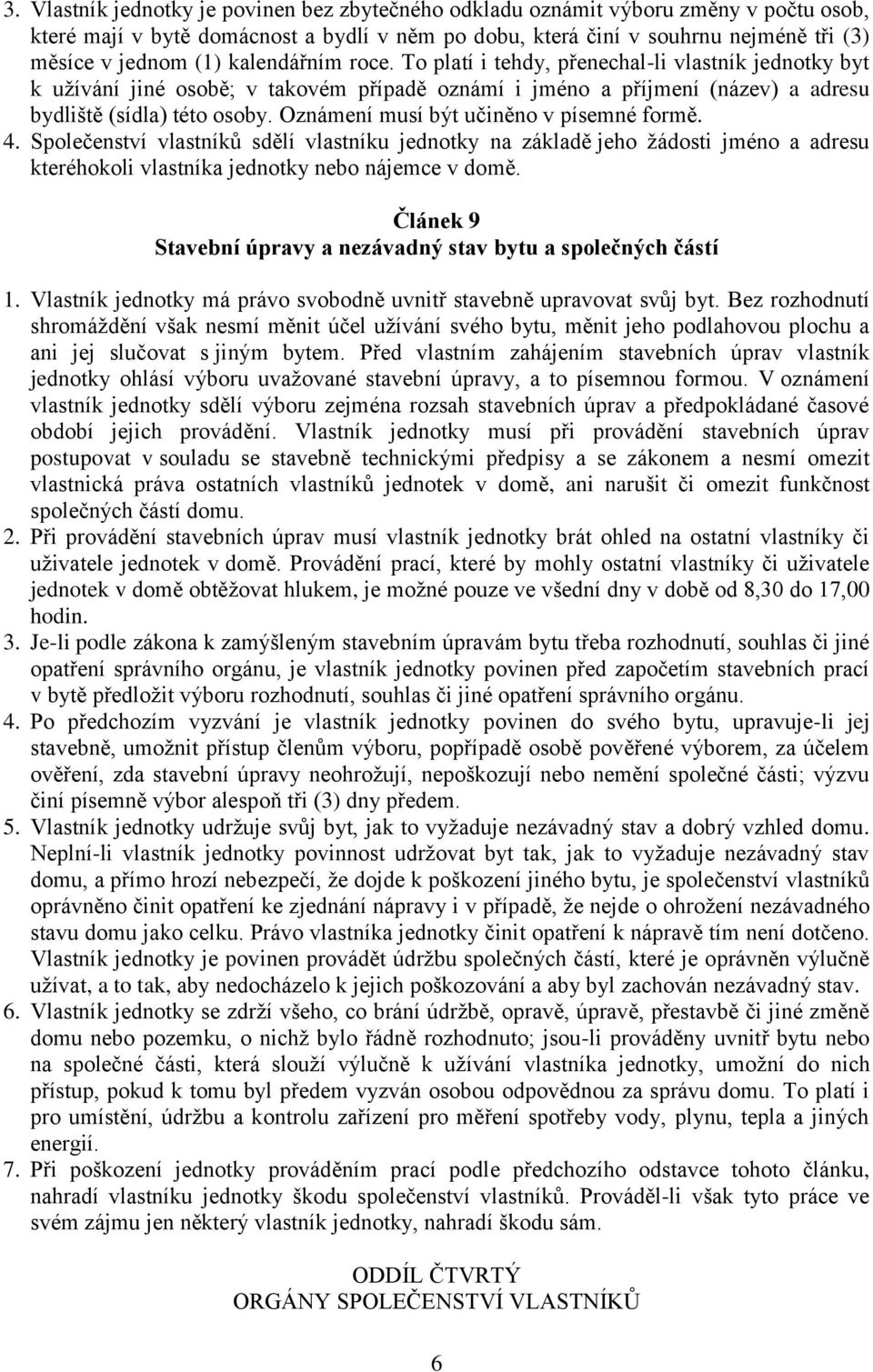 Oznámení musí být učiněno v písemné formě. 4. Společenství vlastníků sdělí vlastníku jednotky na základě jeho žádosti jméno a adresu kteréhokoli vlastníka jednotky nebo nájemce v domě.
