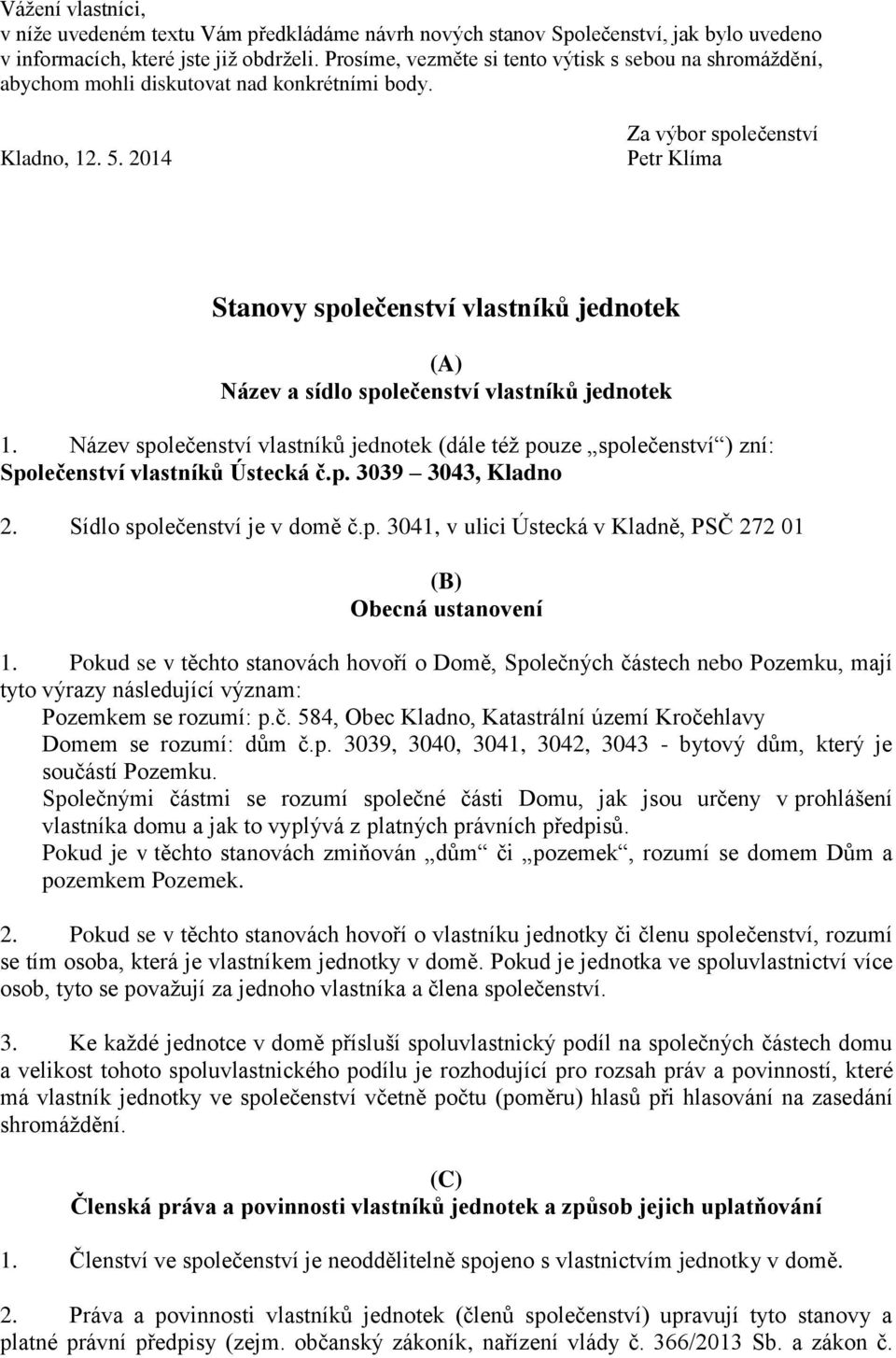 2014 Za výbor společenství Petr Klíma Stanovy společenství vlastníků jednotek (A) Název a sídlo společenství vlastníků jednotek 1.