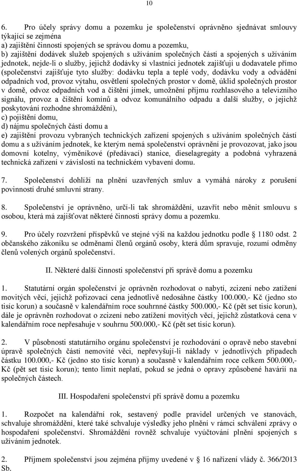 teplé vody, dodávku vody a odvádění odpadních vod, provoz výtahu, osvětlení společných prostor v domě, úklid společných prostor v domě, odvoz odpadních vod a čištění jímek, umožnění příjmu