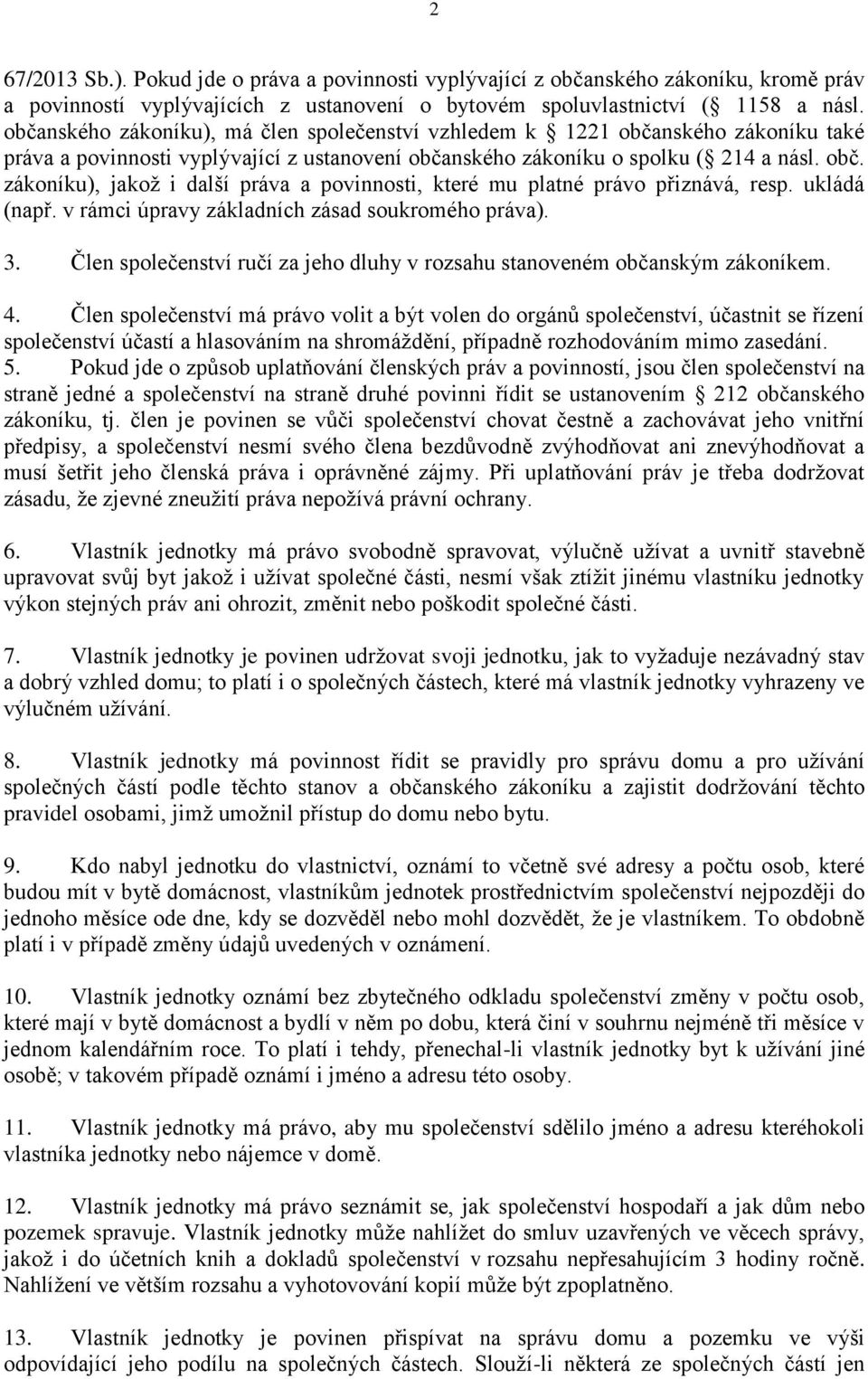 ukládá (např. v rámci úpravy základních zásad soukromého práva). 3. Člen společenství ručí za jeho dluhy v rozsahu stanoveném občanským zákoníkem. 4.