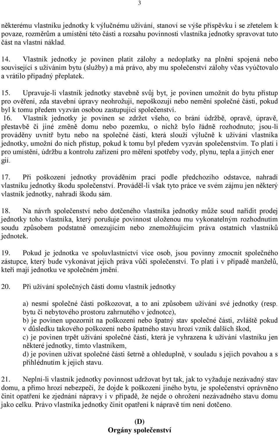 Vlastník jednotky je povinen platit zálohy a nedoplatky na plnění spojená nebo související s užíváním bytu (služby) a má právo, aby mu společenství zálohy včas vyúčtovalo a vrátilo případný přeplatek.