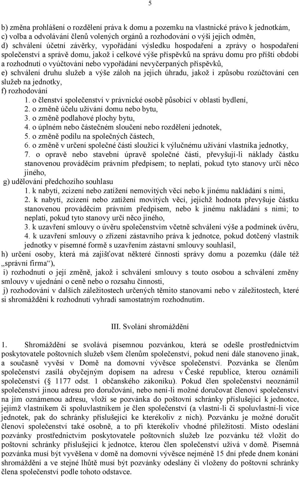 nevyčerpaných příspěvků, e) schválení druhu služeb a výše záloh na jejich úhradu, jakož i způsobu rozúčtování cen služeb na jednotky, f) rozhodování 1.