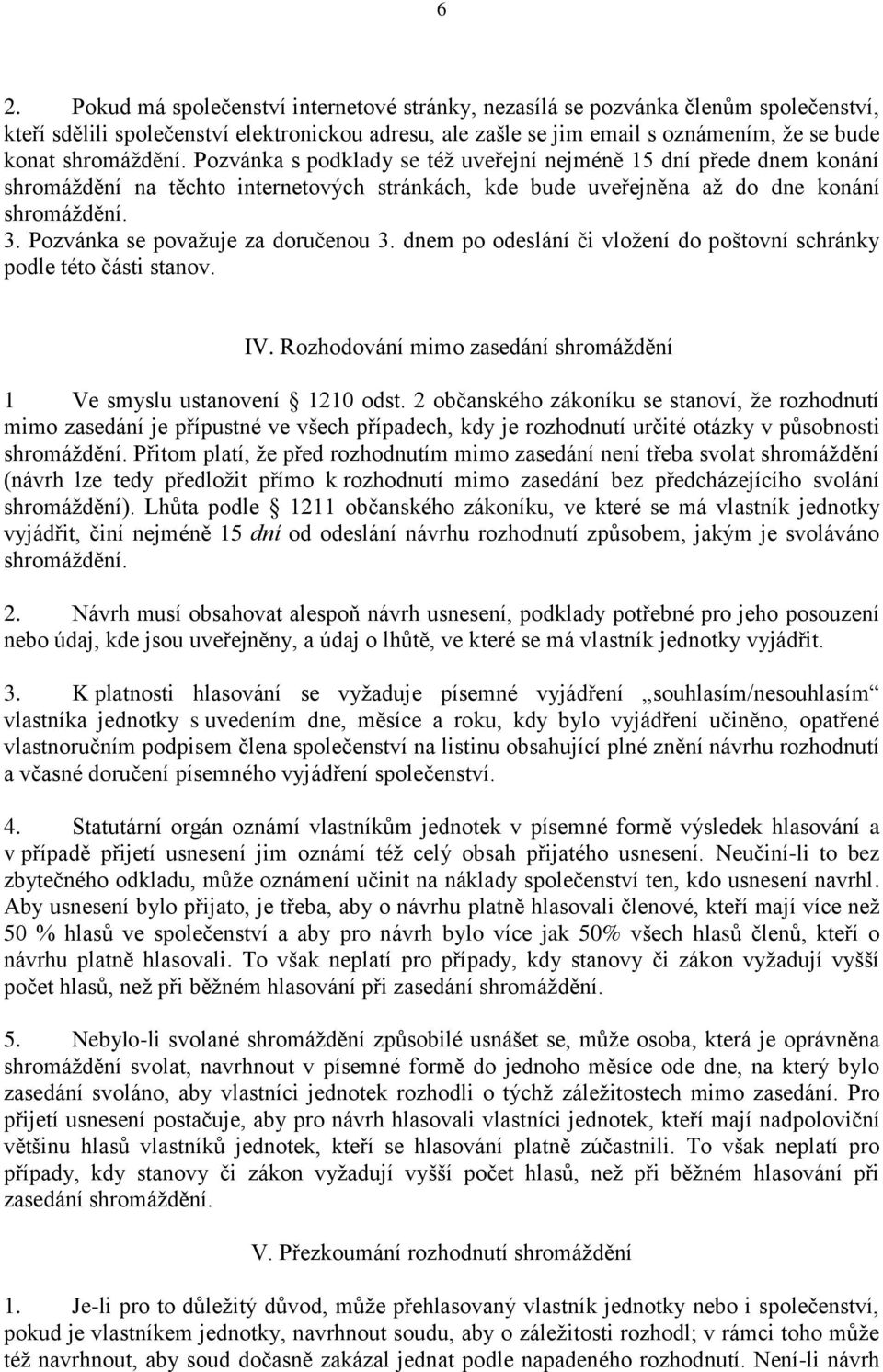 Pozvánka se považuje za doručenou 3. dnem po odeslání či vložení do poštovní schránky podle této části stanov. IV. Rozhodování mimo zasedání shromáždění 1 Ve smyslu ustanovení 1210 odst.