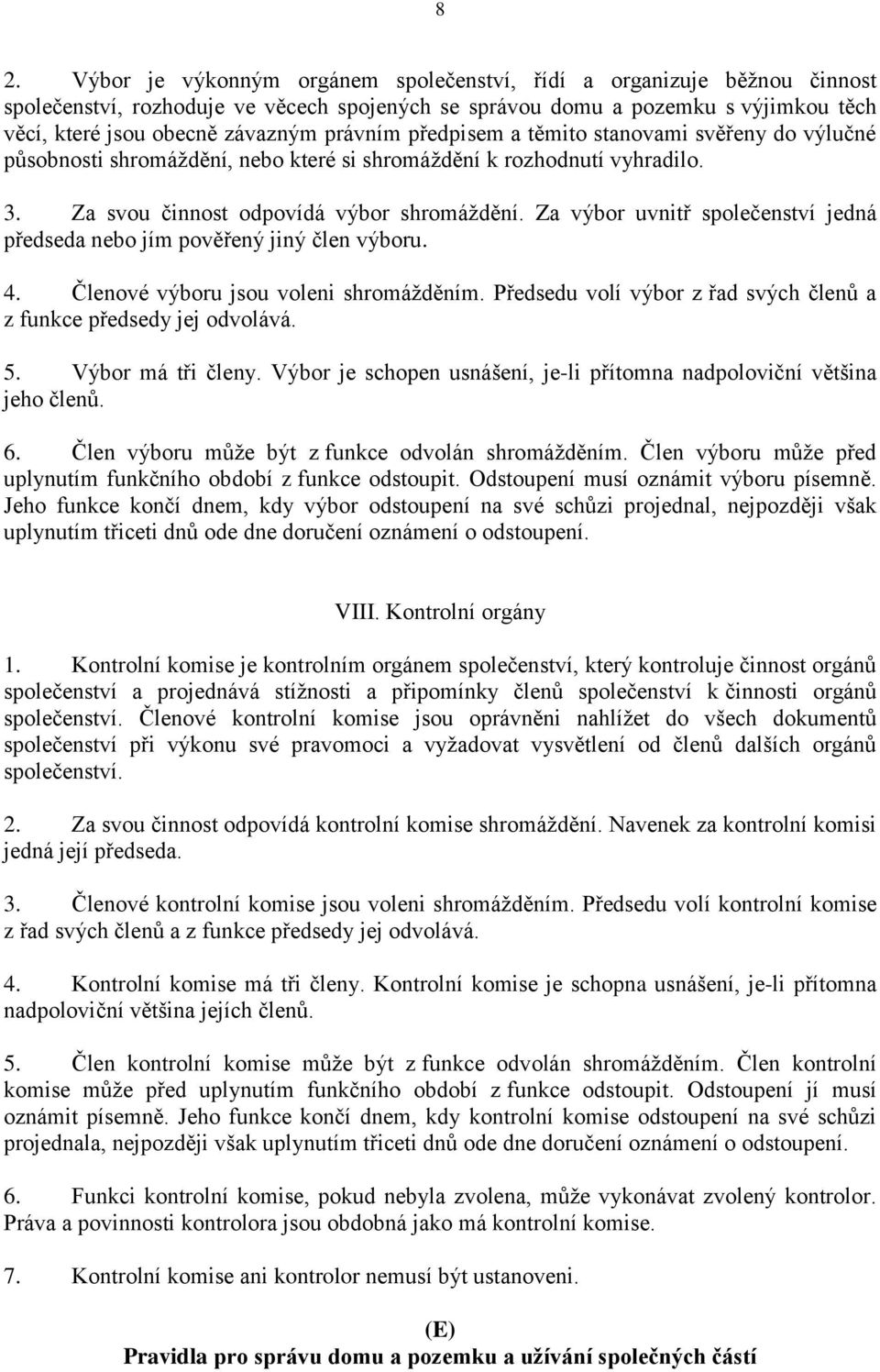 Za výbor uvnitř společenství jedná předseda nebo jím pověřený jiný člen výboru. 4. Členové výboru jsou voleni shromážděním. Předsedu volí výbor z řad svých členů a z funkce předsedy jej odvolává. 5.