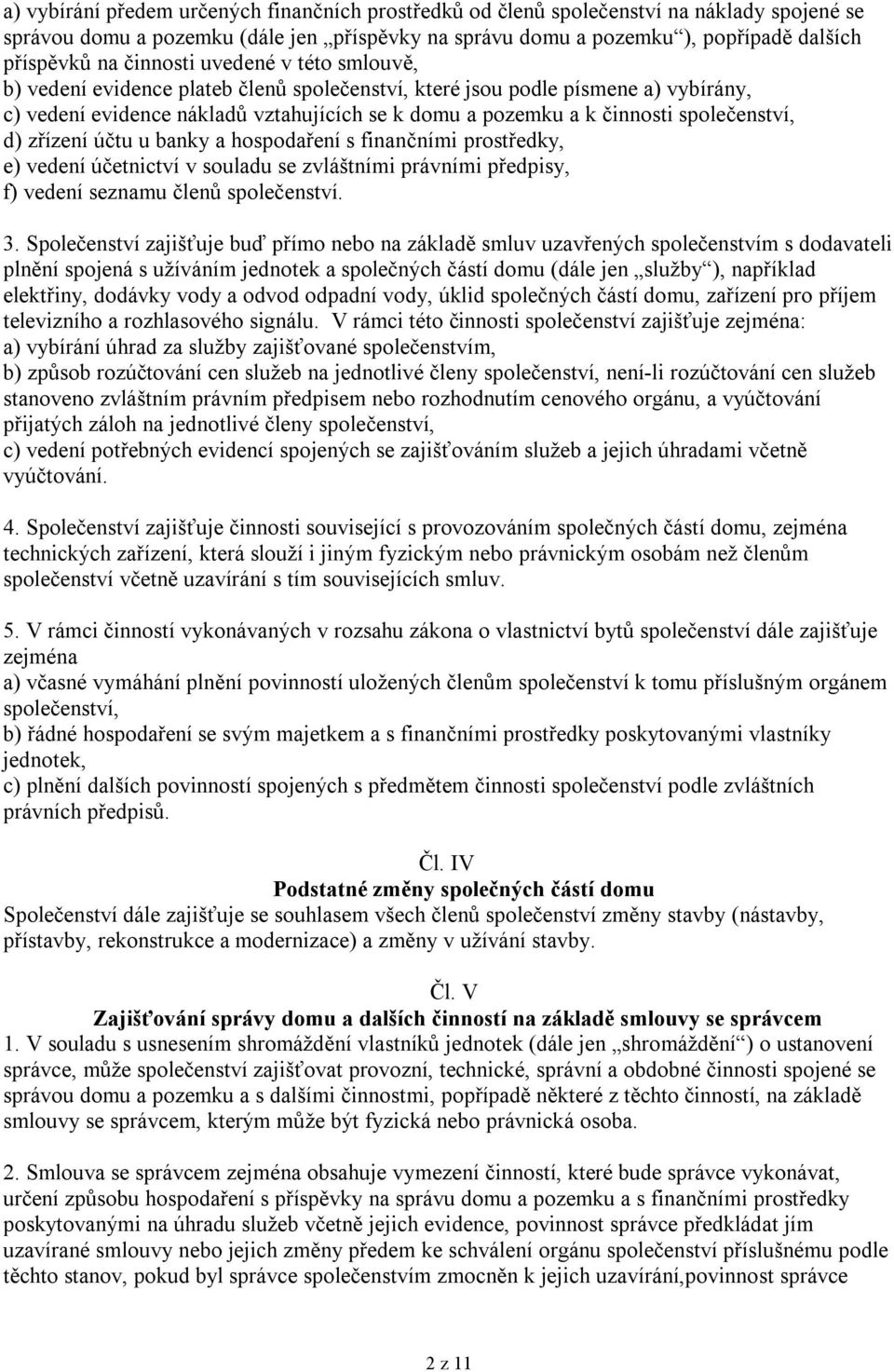 společenství, d) zřízení účtu u banky a hospodaření s finančními prostředky, e) vedení účetnictví v souladu se zvláštními právními předpisy, f) vedení seznamu členů společenství. 3.