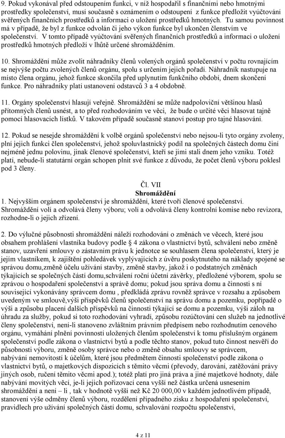 V tomto případě vyúčtování svěřených finančních prostředků a informaci o uložení prostředků hmotných předloží v lhůtě určené shromážděním. 10.