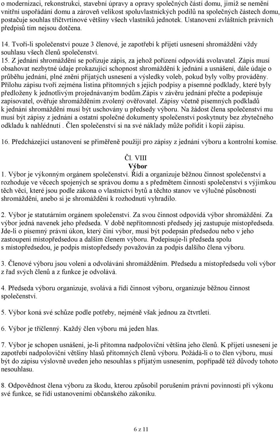 Tvoří-li společenství pouze 3 členové, je zapotřebí k přijetí usnesení shromáždění vždy souhlasu všech členů společenství. 15.