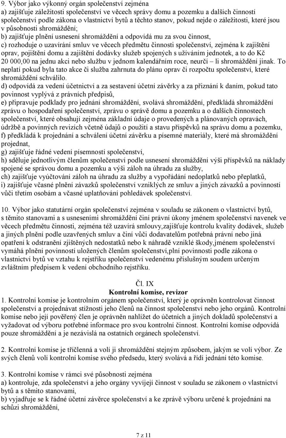 společenství, zejména k zajištění oprav, pojištění domu a zajištění dodávky služeb spojených s užíváním jednotek, a to do Kč 20 000,00 na jednu akci nebo službu v jednom kalendářním roce, neurčí li