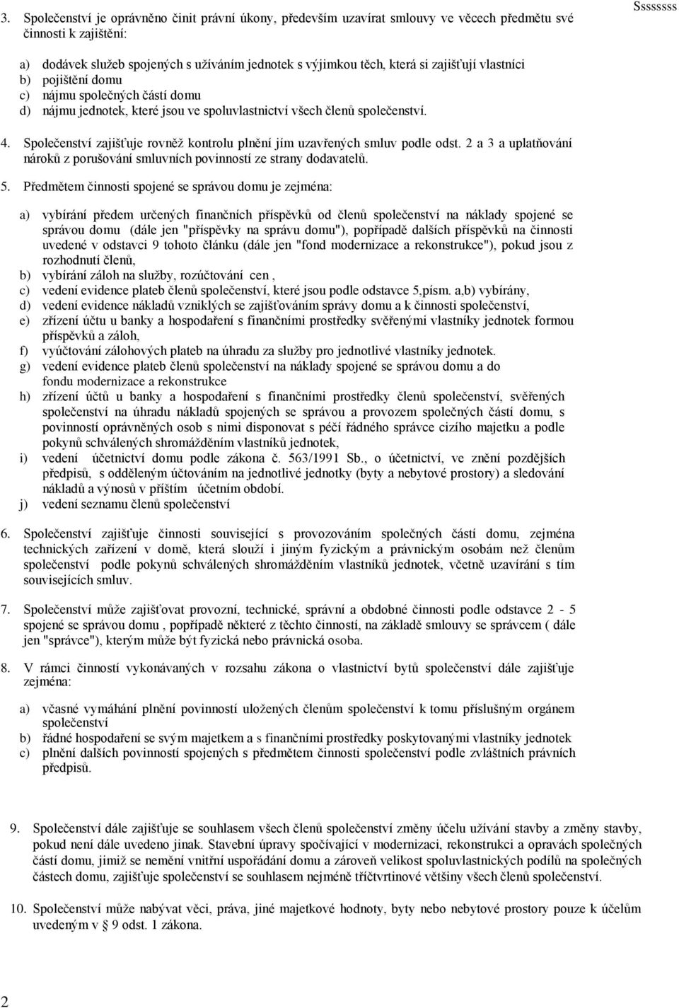 Společenství zajišťuje rovněž kontrolu plnění jím uzavřených smluv podle odst. 2 a 3 a uplatňování nároků z porušování smluvních povinností ze strany dodavatelů. 5.