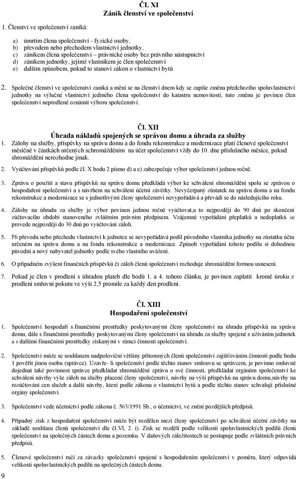 d) zánikem jednotky, jejímž vlastníkem je člen společenství e) dalším způsobem, pokud to stanoví zákon o vlastnictví bytů 2.