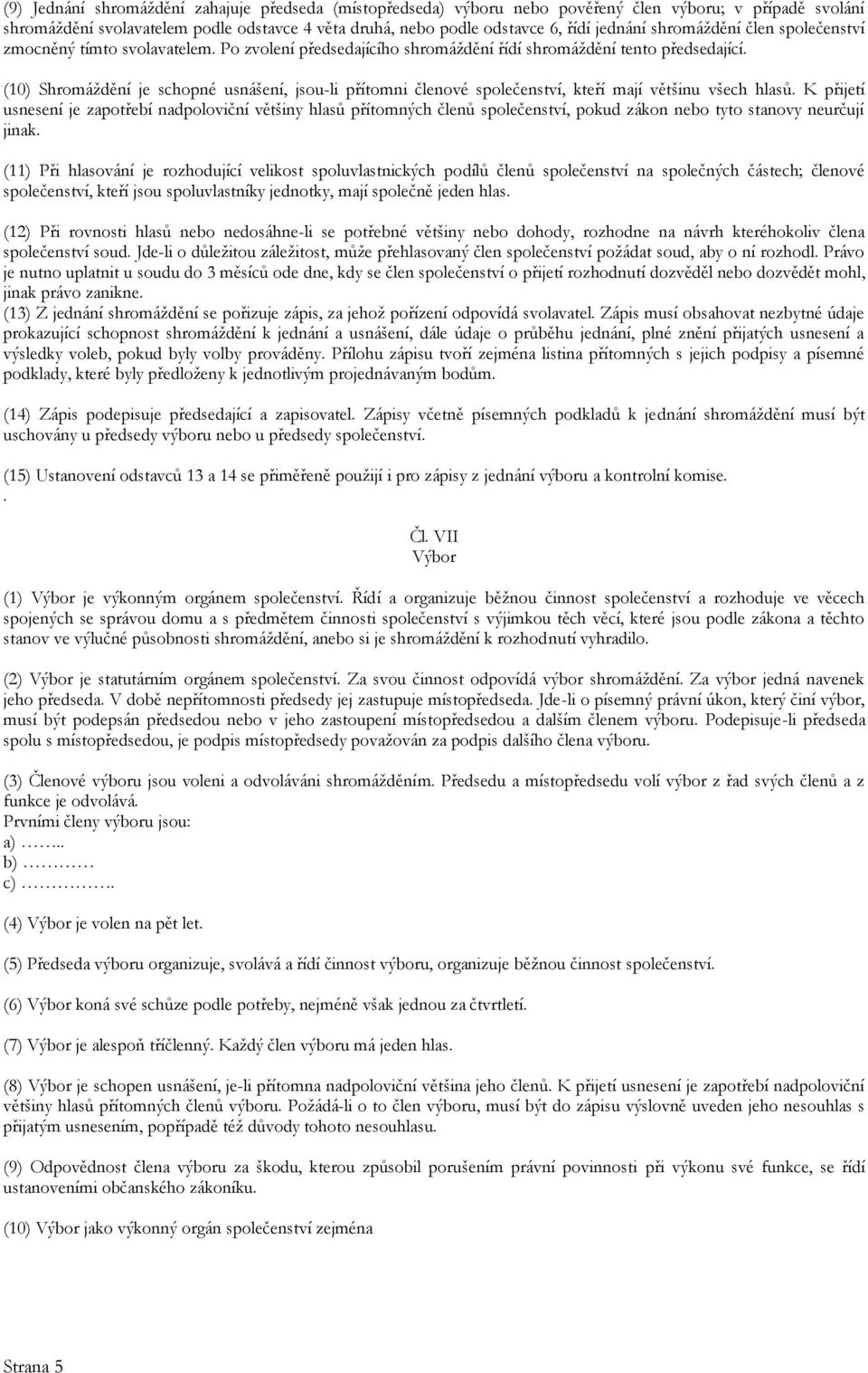 (10) Shromáždění je schopné usnášení, jsou-li přítomni členové společenství, kteří mají většinu všech hlasů.