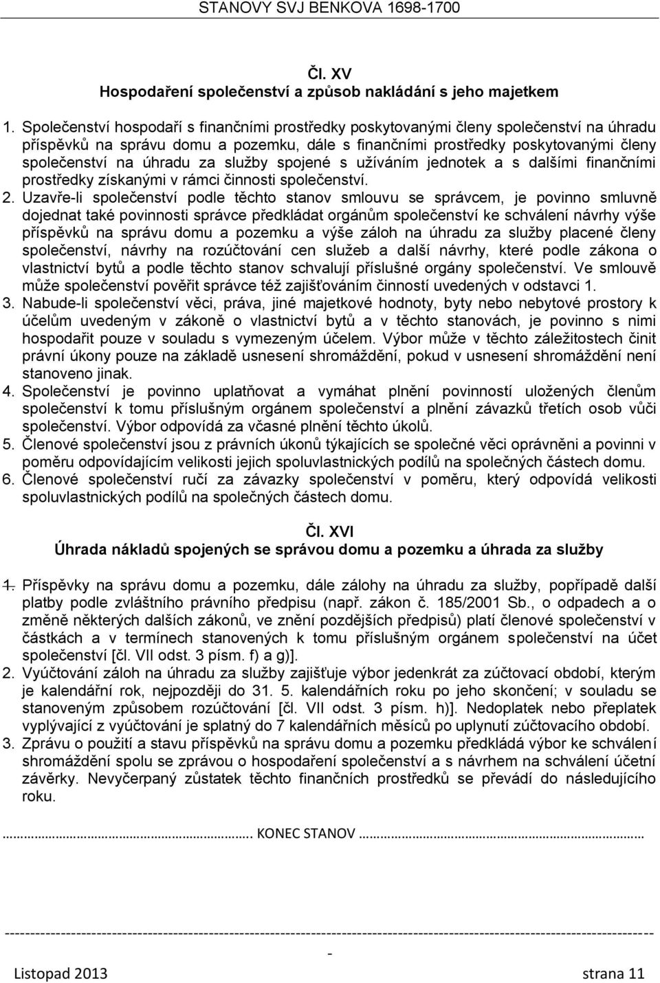 za služby spojené s užíváním jednotek a s dalšími finančními prostředky získanými v rámci činnosti společenství. 2.