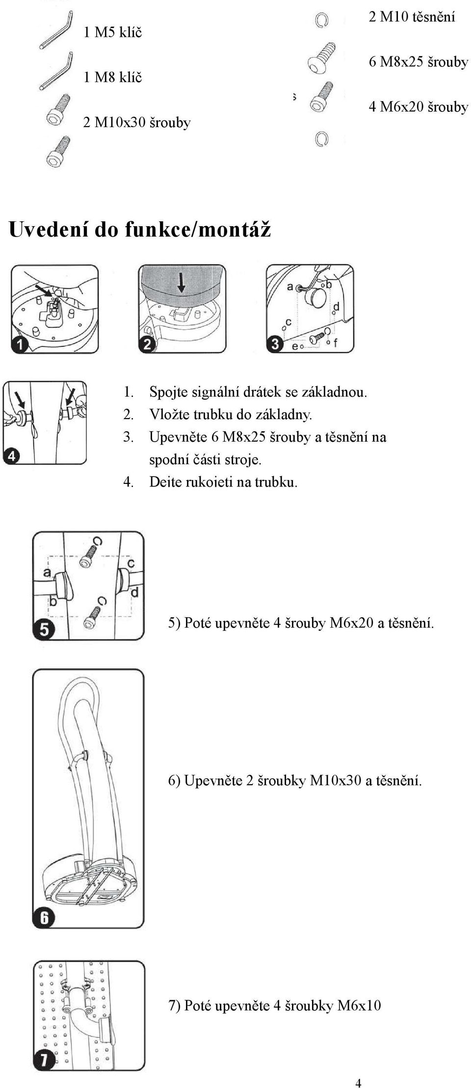 3. Upevněte 6 M8x25 šrouby a těsnění na spodní části stroje. 4. Dejte rukojeti na trubku.