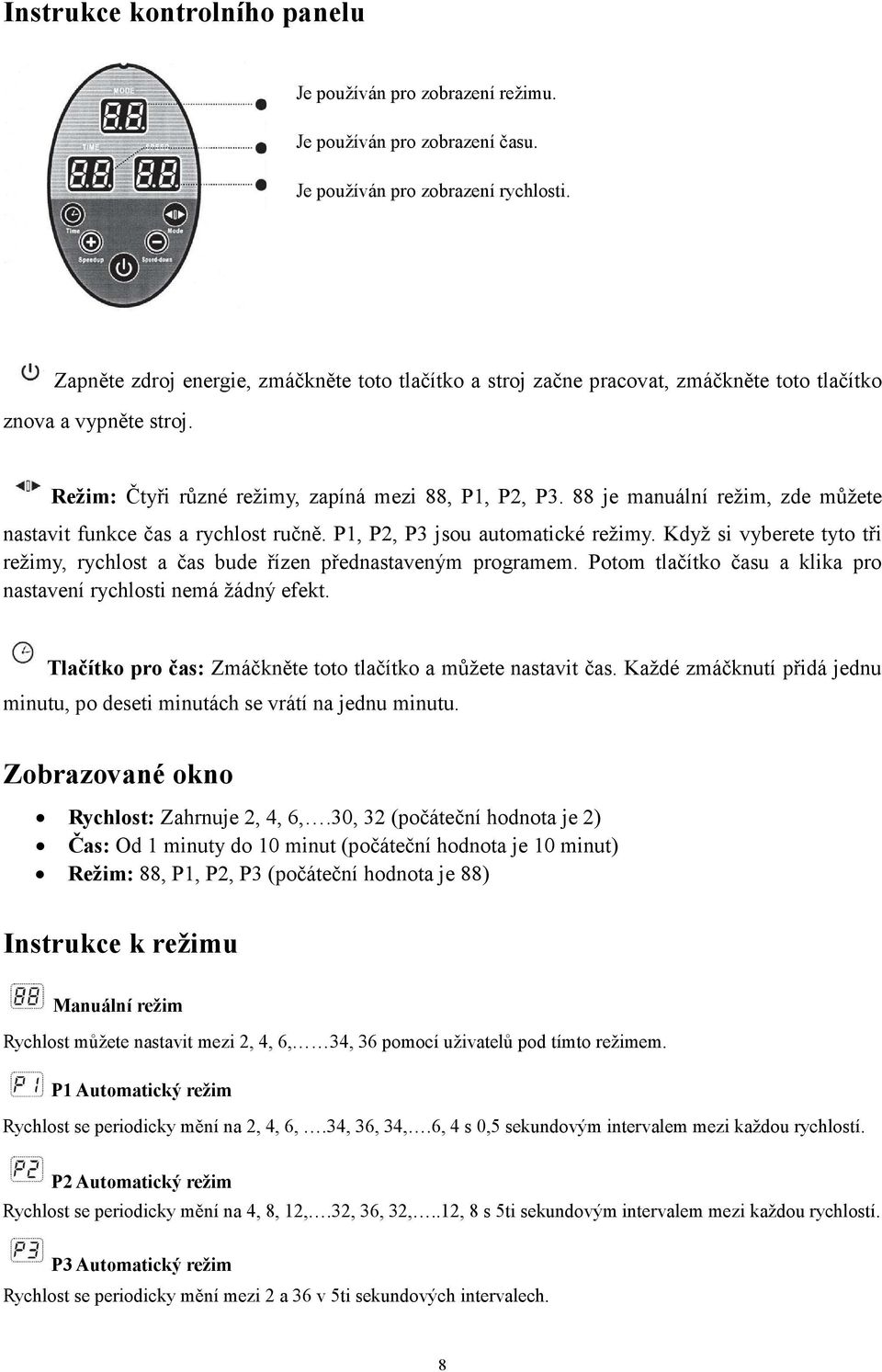 88 je manuální režim, zde můžete nastavit funkce čas a rychlost ručně. P1, P2, P3 jsou automatické režimy. Když si vyberete tyto tři režimy, rychlost a čas bude řízen přednastaveným programem.