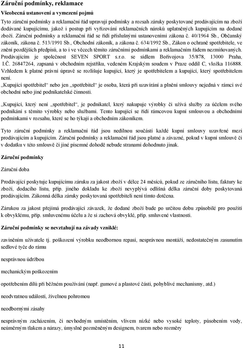 513/1991 Sb., Obchodní zákoník, a zákona č. 634/1992 Sb., Zákon o ochraně spotřebitele, ve znění pozdějších předpisů, a to i ve věcech těmito záručními podmínkami a reklamačním řádem nezmiňovaných.