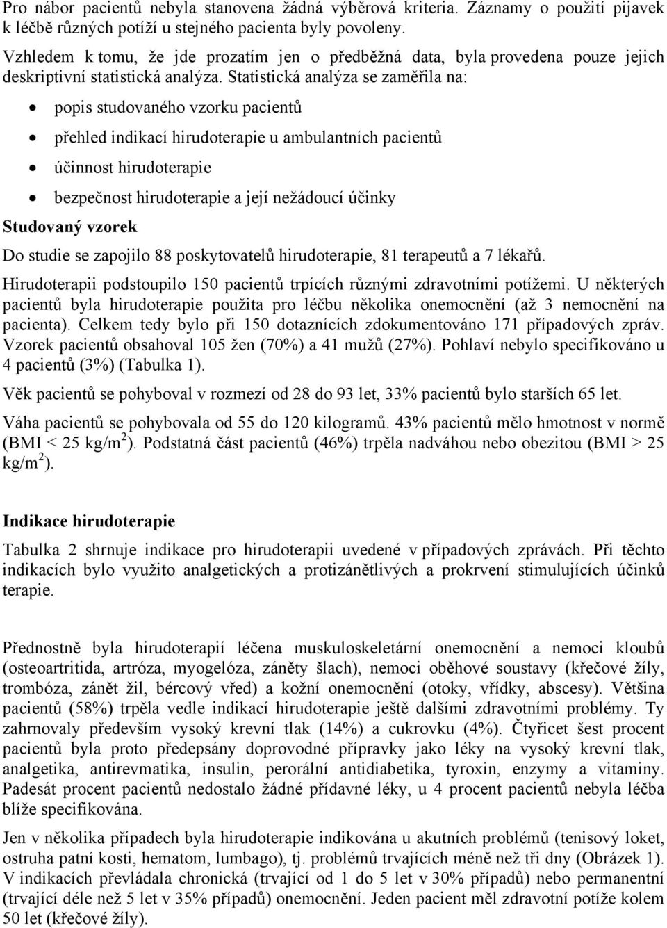 Statistická analýza se zaměřila na: popis studovaného vzorku pacientů přehled indikací hirudoterapie u ambulantních pacientů účinnost hirudoterapie bezpečnost hirudoterapie a její nežádoucí účinky