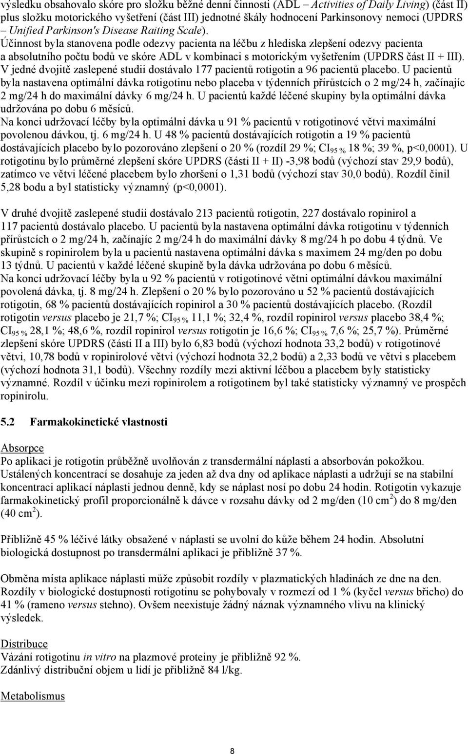 Účinnost byla stanovena podle odezvy pacienta na léčbu z hlediska zlepšení odezvy pacienta a absolutního počtu bodů ve skóre ADL v kombinaci s motorickým vyšetřením (UPDRS část II + III).