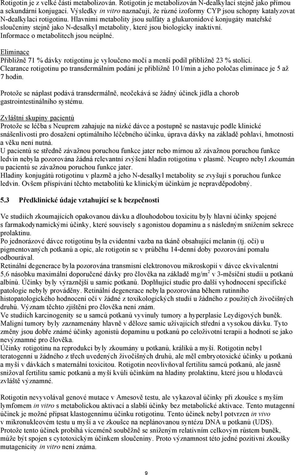 Hlavními metabolity jsou sulfáty a glukuronidové konjugáty mateřské sloučeniny stejně jako N-desalkyl metabolity, které jsou biologicky inaktivní. Informace o metabolitech jsou neúplné.