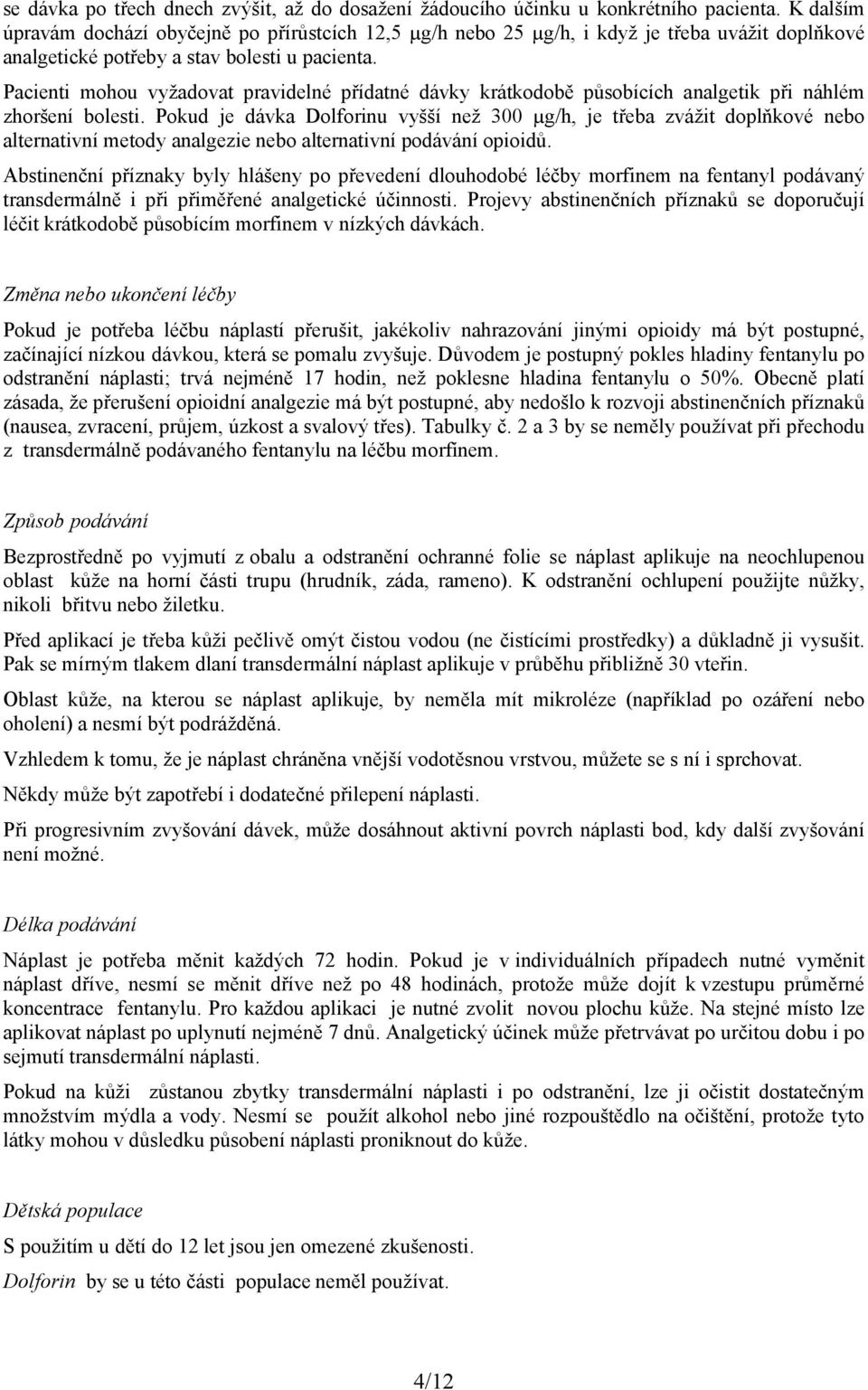 Pacienti mohou vyžadovat pravidelné přídatné dávky krátkodobě působících analgetik při náhlém zhoršení bolesti.