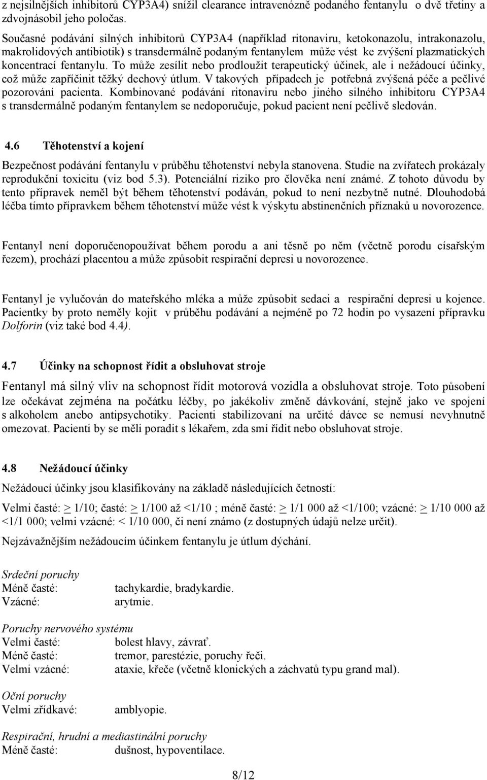 koncentrací fentanylu. To může zesílit nebo prodloužit terapeutický účinek, ale i nežádoucí účinky, což může zapříčinit těžký dechový útlum.