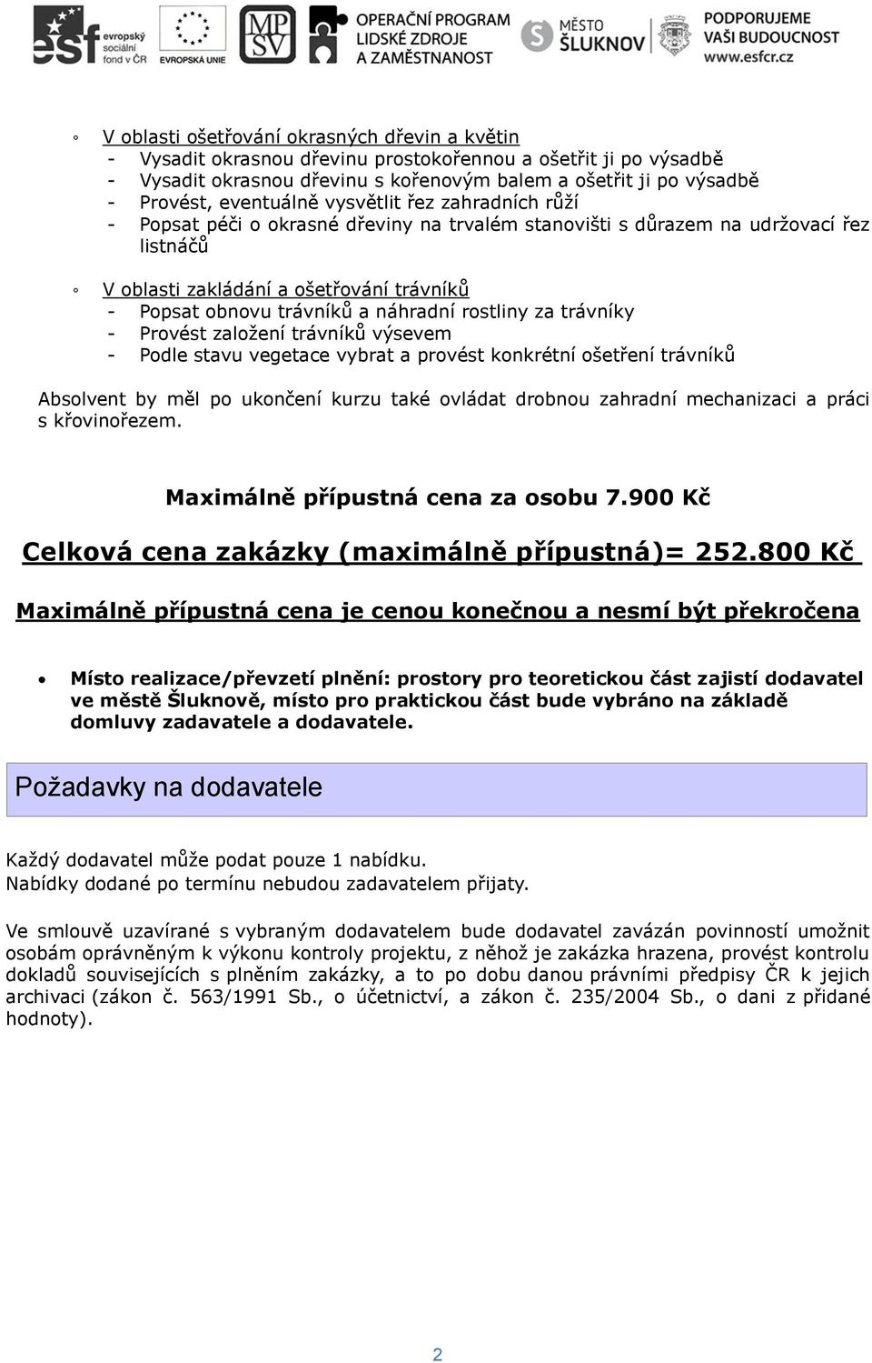 náhradní rostliny za trávníky - Provést založení trávníků výsevem - Podle stavu vegetace vybrat a provést konkrétní ošetření trávníků Absolvent by měl po ukončení kurzu také ovládat drobnou zahradní