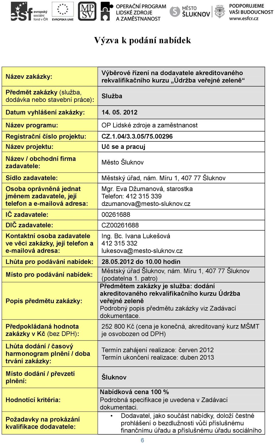 2012 Název programu: Registrační číslo projektu: Název projektu: Název / obchodní firma zadavatele: Sídlo zadavatele: Osoba oprávněná jednat jménem zadavatele, její telefon a e-mailová adresa: OP