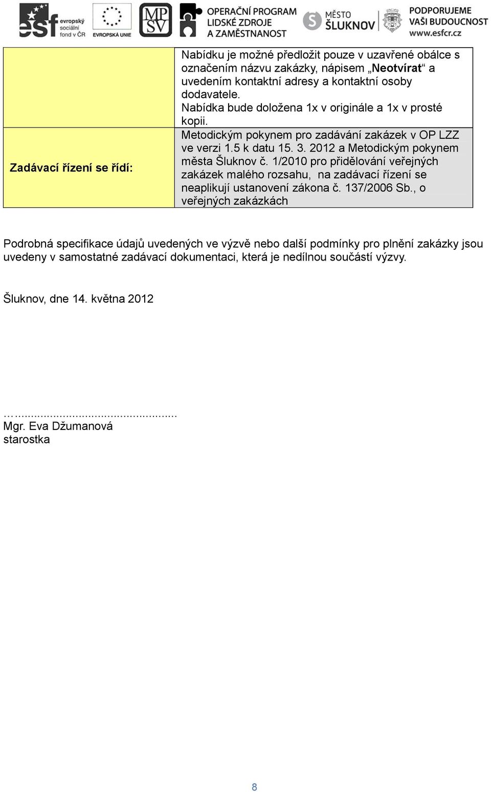 1/2010 pro přidělování veřejných zakázek malého rozsahu, na zadávací řízení se neaplikují ustanovení zákona č. 137/2006 Sb.