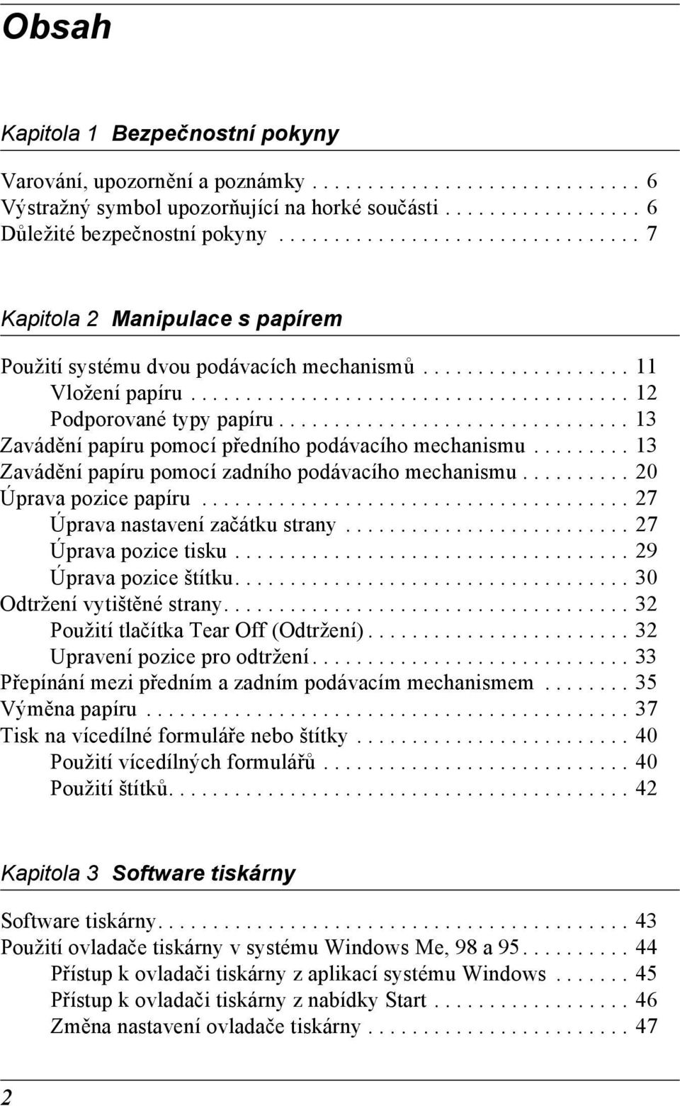 ............................... 1 Zavádění papíru pomocí předního podávacího mechanismu......... 1 Zavádění papíru pomocí zadního podávacího mechanismu.......... 0 Úprava pozice papíru.