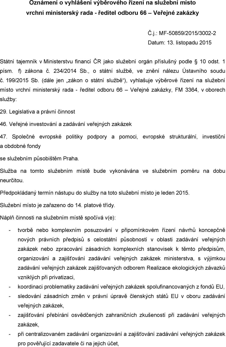 199/2015 Sb. (dále jen zákon o státní službě ), vyhlašuje výběrové řízení na služební místo vrchní ministerský rada - ředitel odboru 66 Veřejné zakázky, FM 3364, v oborech služby: 29.