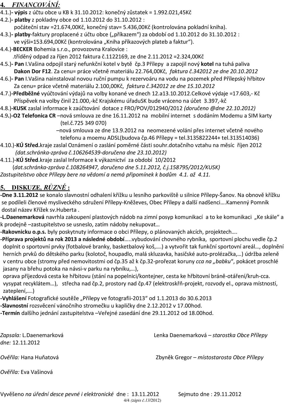 694,00kč (kontrolována Kniha příkazových plateb a faktur ). 4.4.)-BECKER Bohemia s.r.o., provozovna Kralovice :.tříděný odpad za říjen 2012 faktura č.1122169, ze dne 2.11.2012 =2.324,00Kč 4.5.