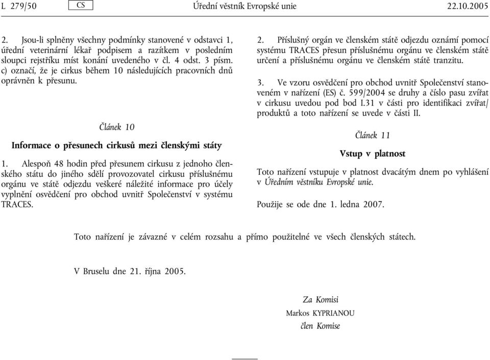 c) označí, že je cirkus během 10 následujících pracovních dnů oprávněn kpřesunu. Článek 10 Informace o přesunech cirkusů mezi členskými státy 1.