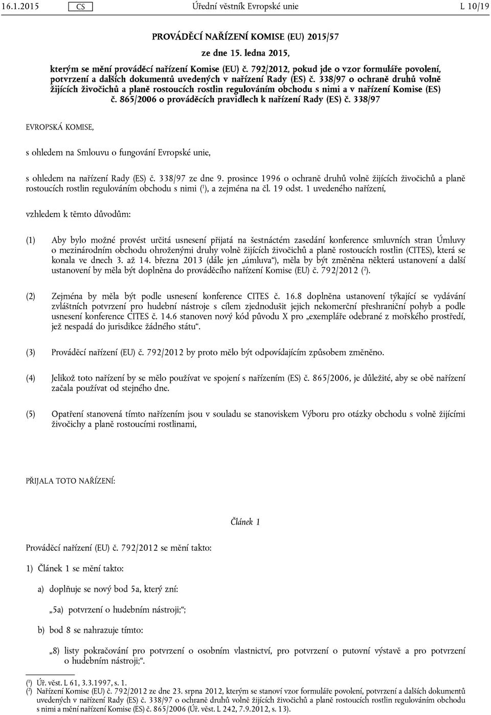 338/97 o ochraně druhů volně žijících živočichů a planě rostoucích rostlin regulováním obchodu s nimi a v nařízení Komise (ES) č. 865/2006 o prováděcích pravidlech k nařízení Rady (ES) č.