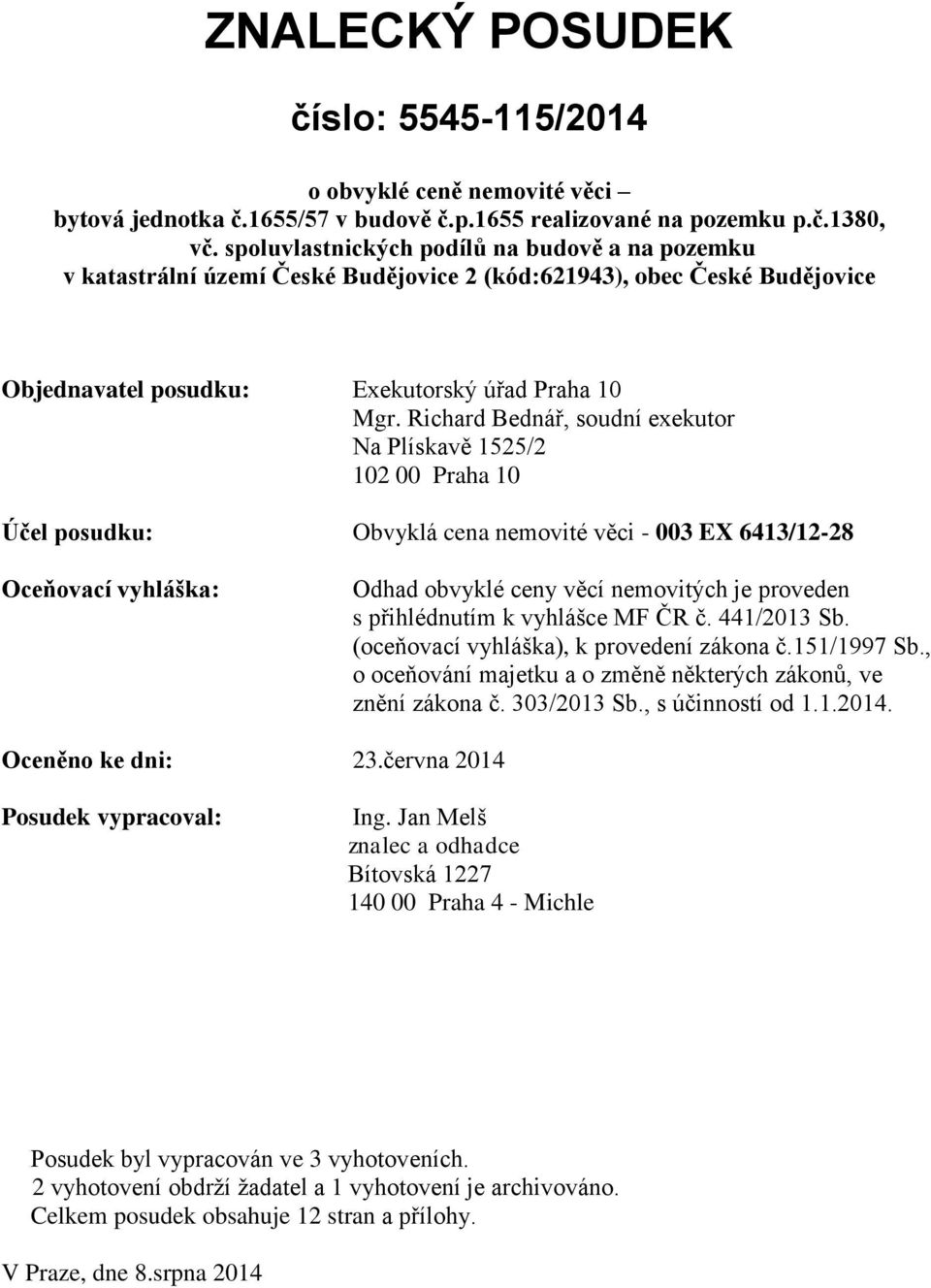 Richard Bednář, soudní exekutor Na Plískavě 1525/2 102 00 Praha 10 Účel posudku: Obvyklá cena nemovité věci - 003 EX 6413/12-28 Oceňovací vyhláška: Odhad obvyklé ceny věcí nemovitých je proveden s