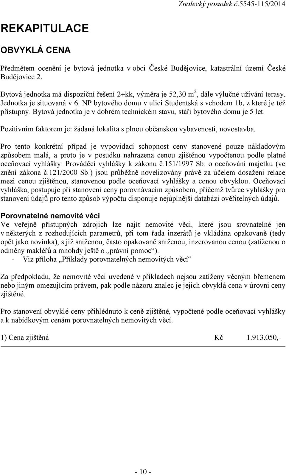 Bytová jednotka je v dobrém technickém stavu, stáří bytového domu je 5 let. Pozitivním faktorem je: žádaná lokalita s plnou občanskou vybaveností, novostavba.