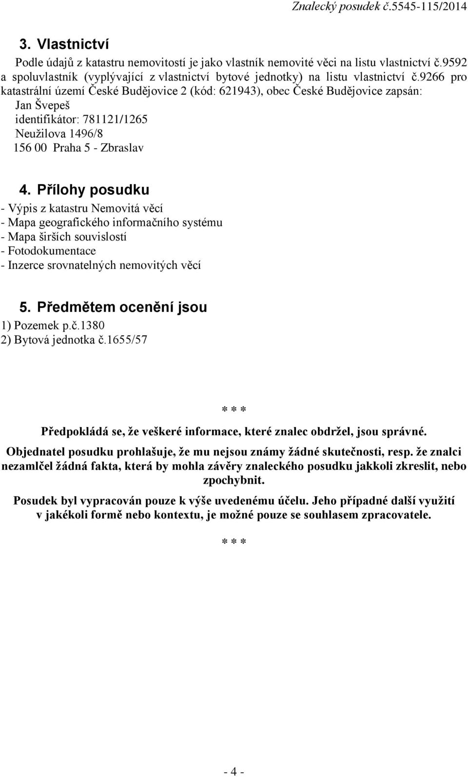 Přílohy posudku - Výpis z katastru Nemovitá věcí - Mapa geografického informačního systému - Mapa širších souvislostí - Fotodokumentace - Inzerce srovnatelných nemovitých věcí 5.