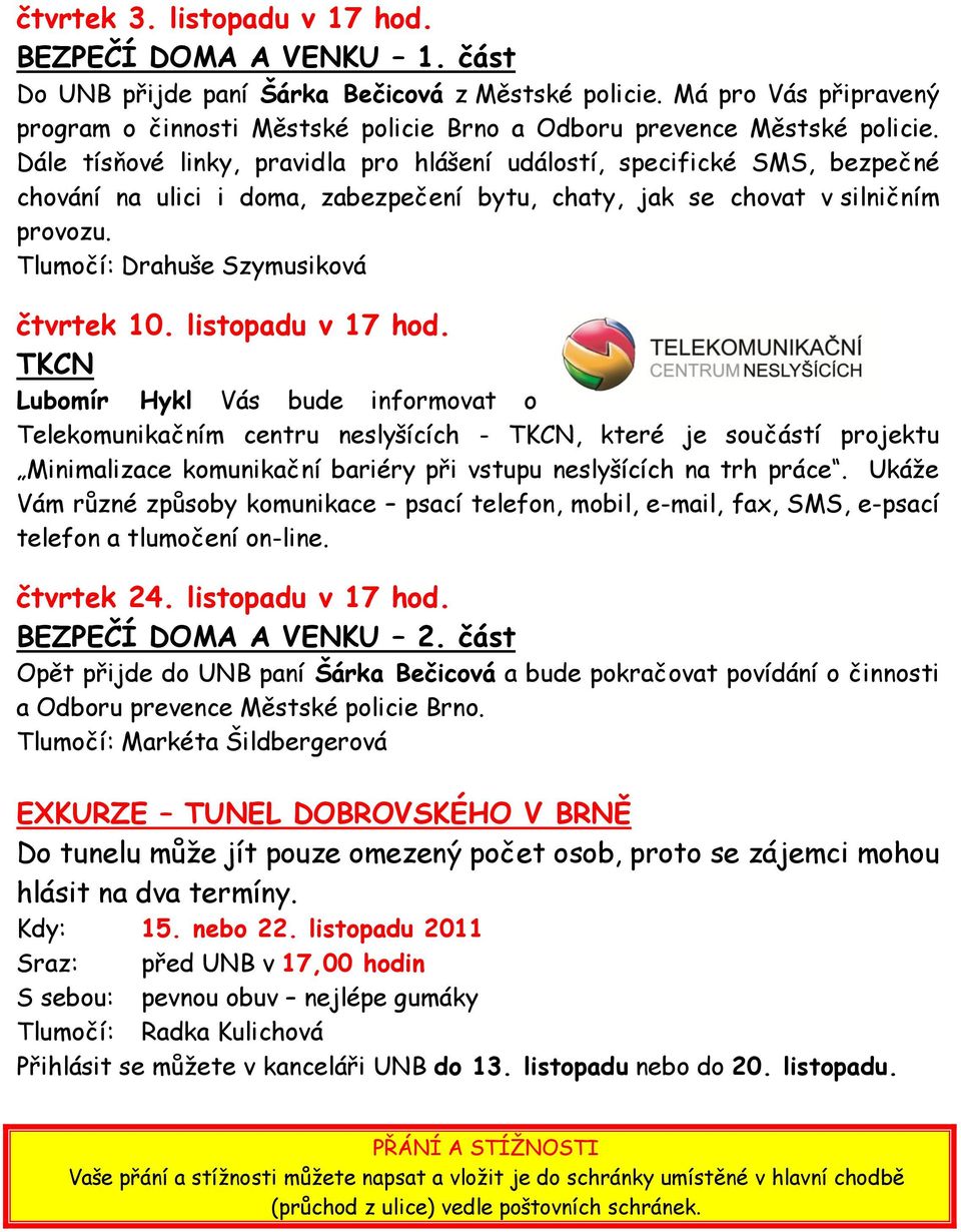 Dále tísňové linky, pravidla pro hlášení událostí, specifické SMS, bezpečné chování na ulici i doma, zabezpečení bytu, chaty, jak se chovat v silničním provozu.