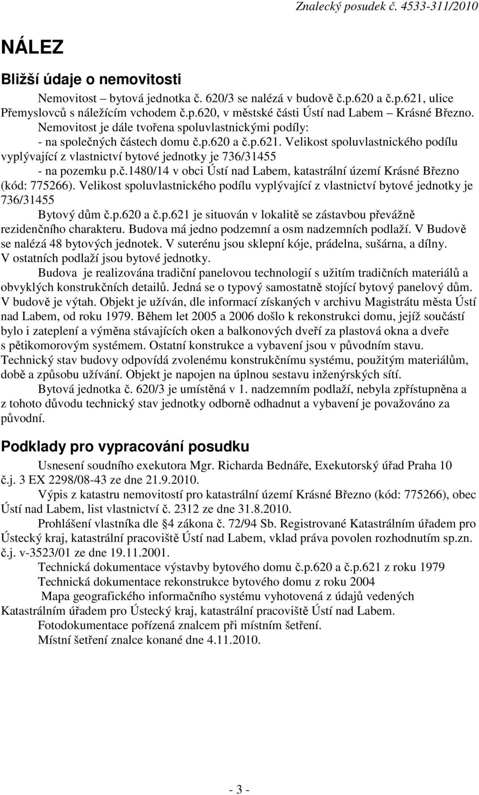 Velikost spoluvlastnického podílu vyplývající z vlastnictví bytové jednotky je 736/31455 - na pozemku p.č.1480/14 v obci Ústí nad Labem, katastrální území Krásné Březno (kód: 775266).