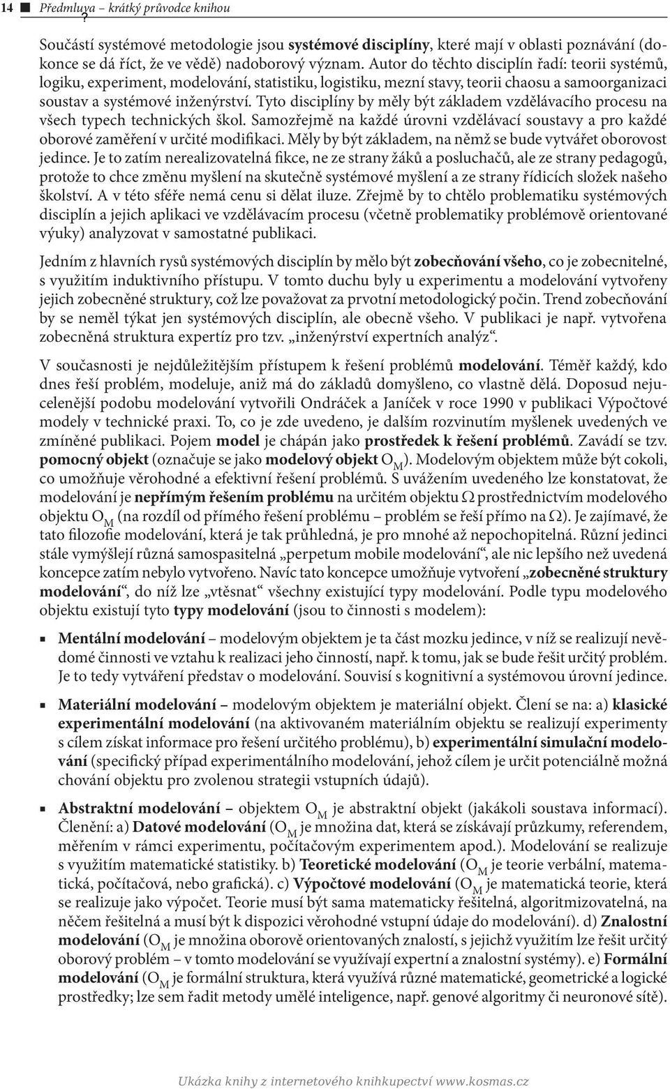 Tyto disciplíny by měly být základem vzdělávacího procesu na všech typech technických škol. Samozřejmě na každé úrovni vzdělávací soustavy a pro každé oborové zaměření v určité modifikaci.