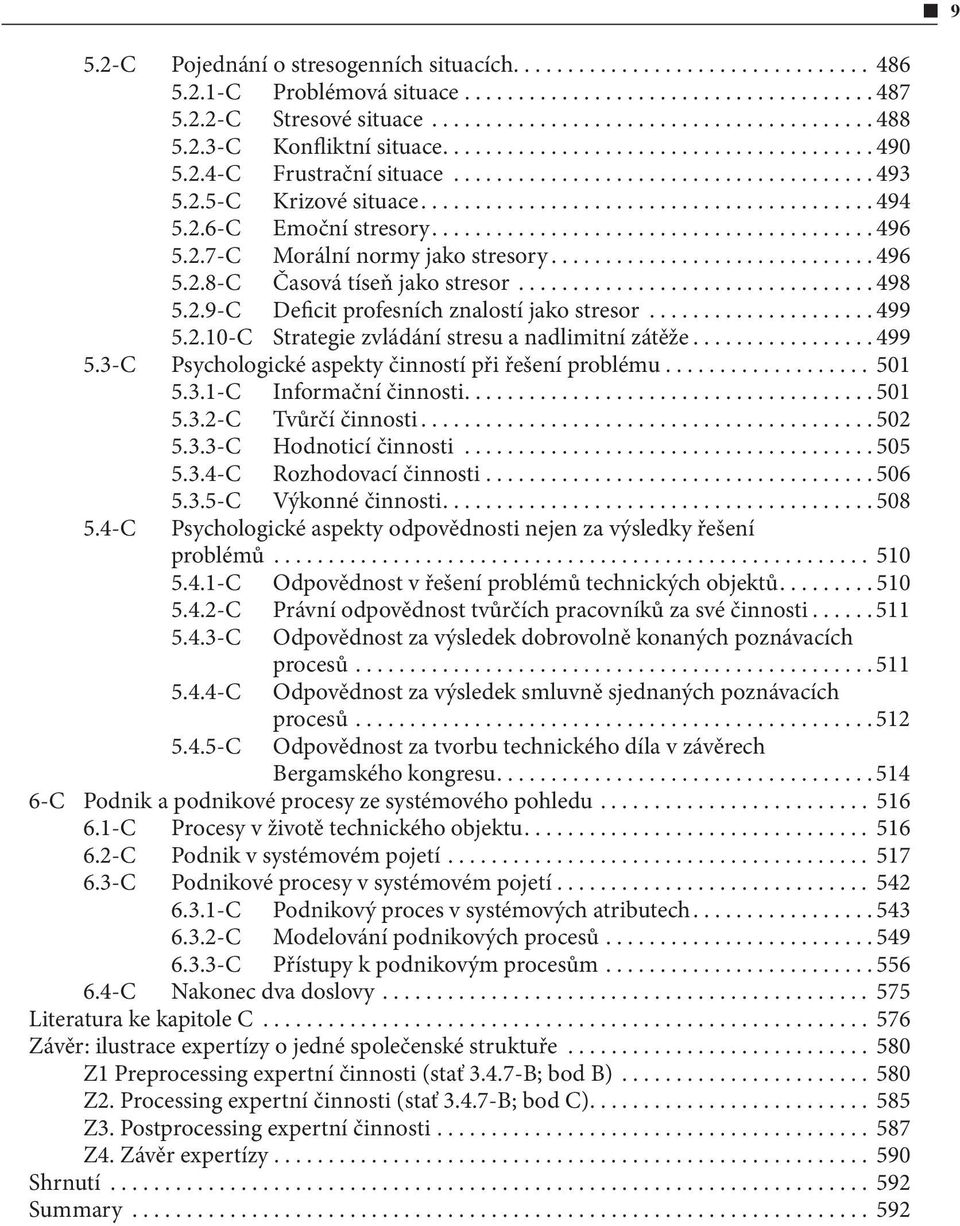 ..499 5.2.10-C Strategie zvládání stresu a nadlimitní zátěže...499 5.3-C Psychologické aspekty činností při řešení problému... 501 5.3.1-C Informační činnosti....501 5.3.2-C Tvůrčí činnosti...502 5.3.3-C Hodnoticí činnosti.