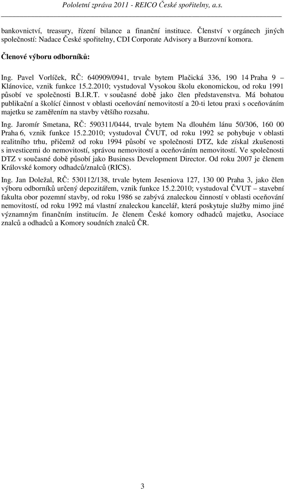 v současné době jako člen představenstva. Má bohatou publikační a školící činnost v oblasti oceňování nemovitostí a 20-ti letou praxi s oceňováním majetku se zaměřením na stavby většího rozsahu. Ing.