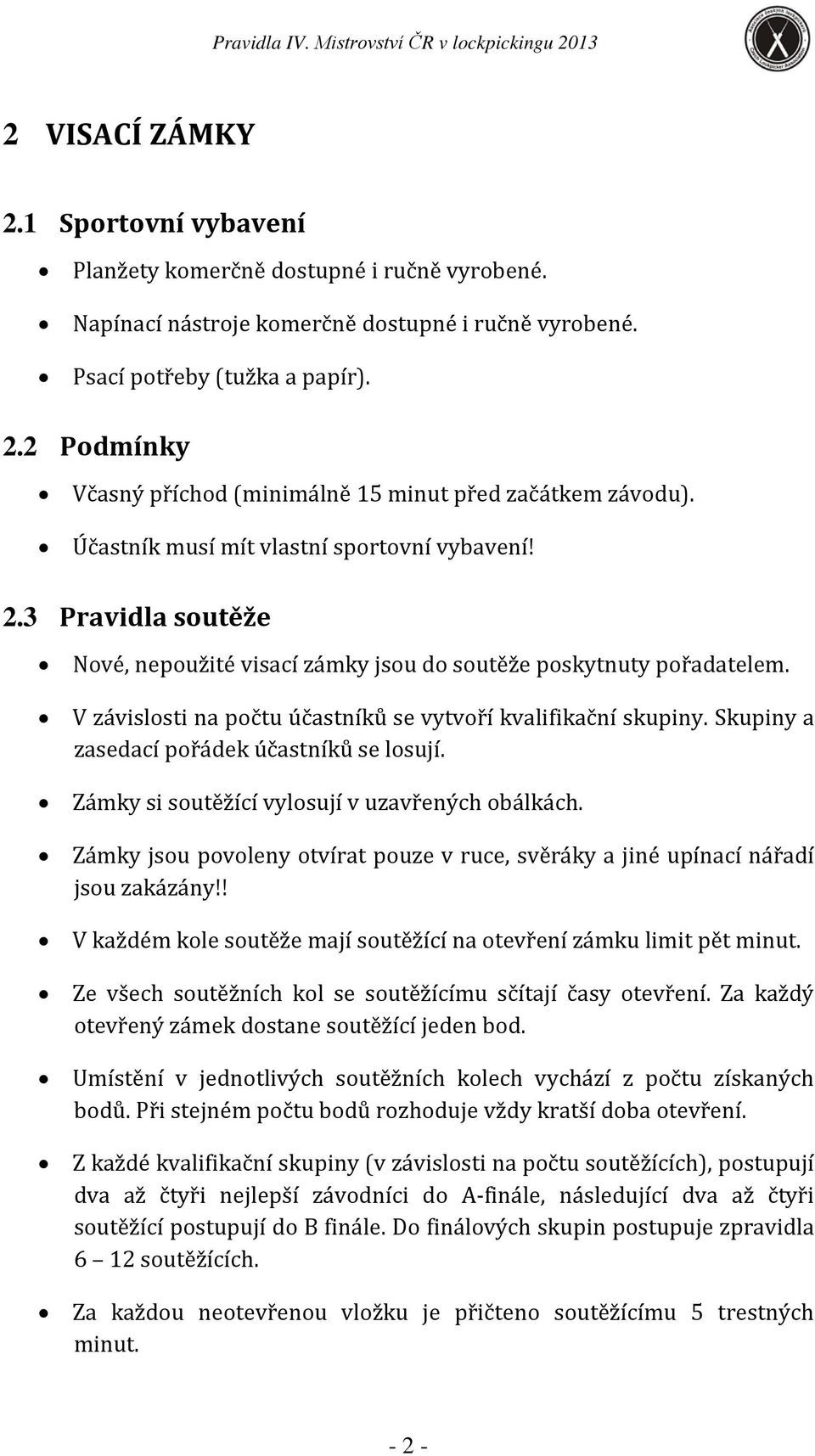 Skupiny a zasedací pořádek účastníků se losují. Zámky si soutěžící vylosují v uzavřených obálkách. Zámky jsou povoleny otvírat pouze v ruce, svěráky a jiné upínací nářadí jsou zakázány!