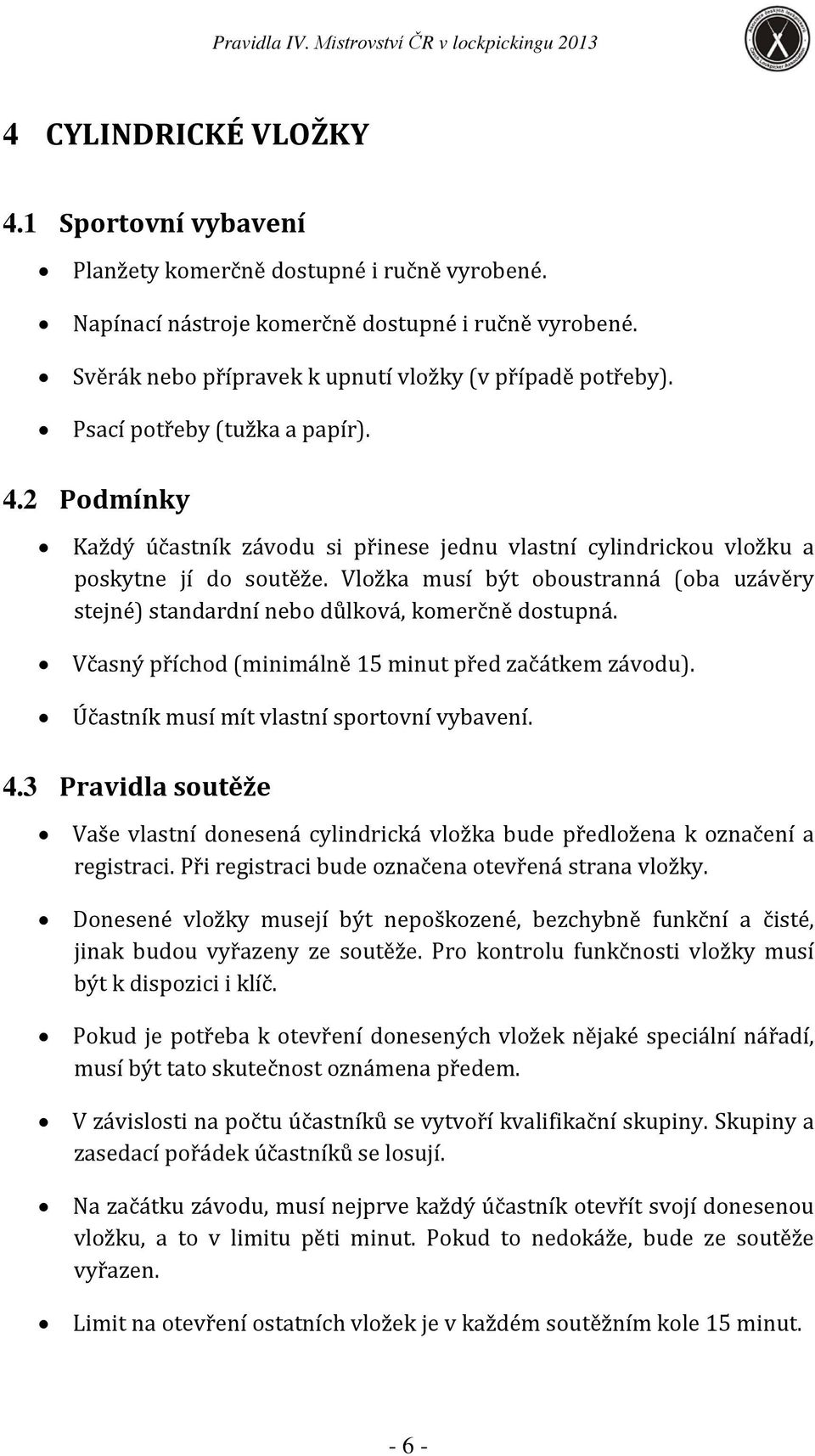 Vložka musí být oboustranná (oba uzávěry stejné) standardní nebo důlková, komerčně dostupná. Včasný příchod (minimálně 15 minut před začátkem závodu). Účastník musí mít vlastní sportovní vybavení. 4.