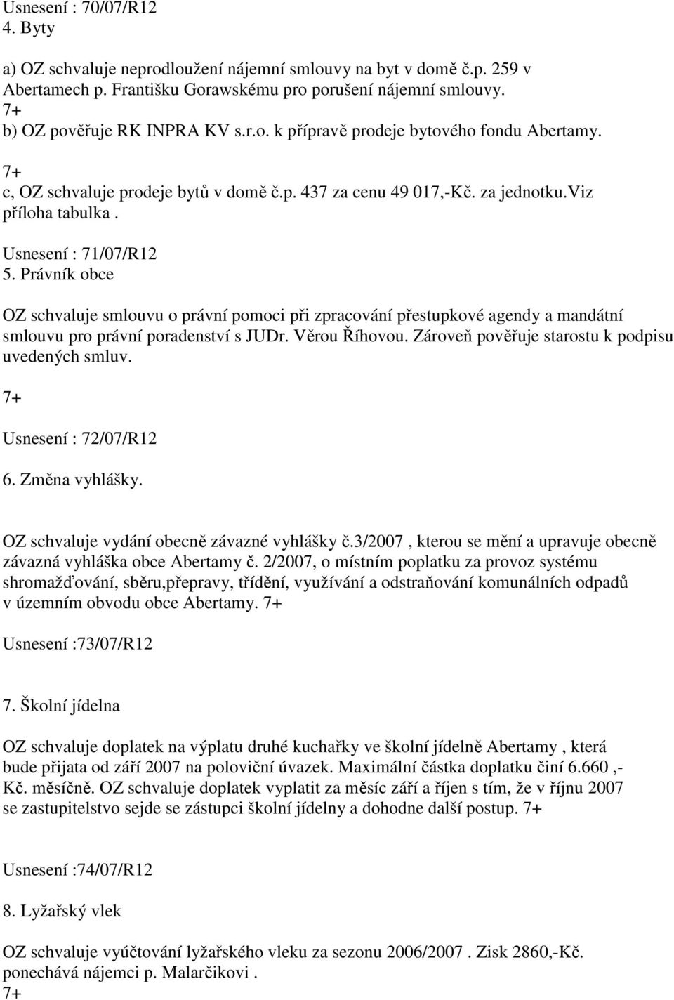 Právník obce OZ schvaluje smlouvu o právní pomoci při zpracování přestupkové agendy a mandátní smlouvu pro právní poradenství s JUDr. Věrou Říhovou.