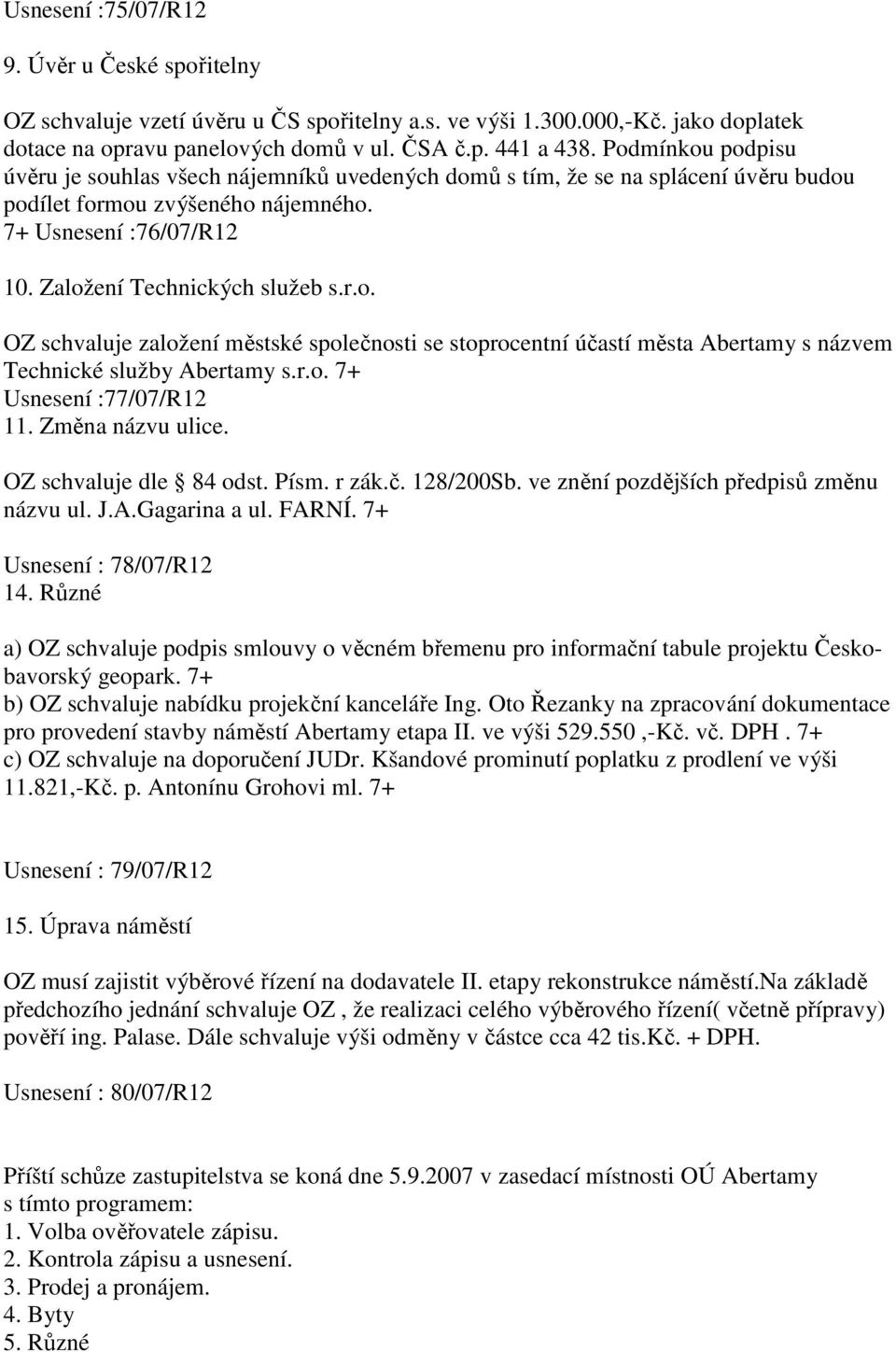 r.o. Usnesení :77/07/R12 11. Změna názvu ulice. OZ schvaluje dle 84 odst. Písm. r zák.č. 128/200Sb. ve znění pozdějších předpisů změnu názvu ul. J.A.Gagarina a ul. FARNÍ. Usnesení : 78/07/R12 14.