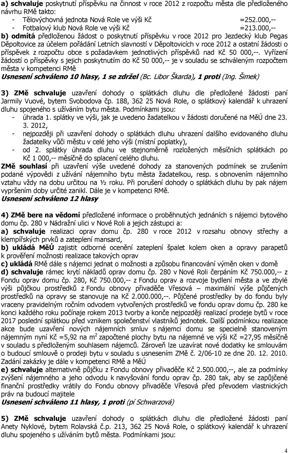 000,-- b) odmítá předloženou žádost o poskytnutí příspěvku v roce 2012 pro Jezdecký klub Pegas Děpoltovice za účelem pořádání Letních slavností v Děpoltovicích v roce 2012 a ostatní žádosti o