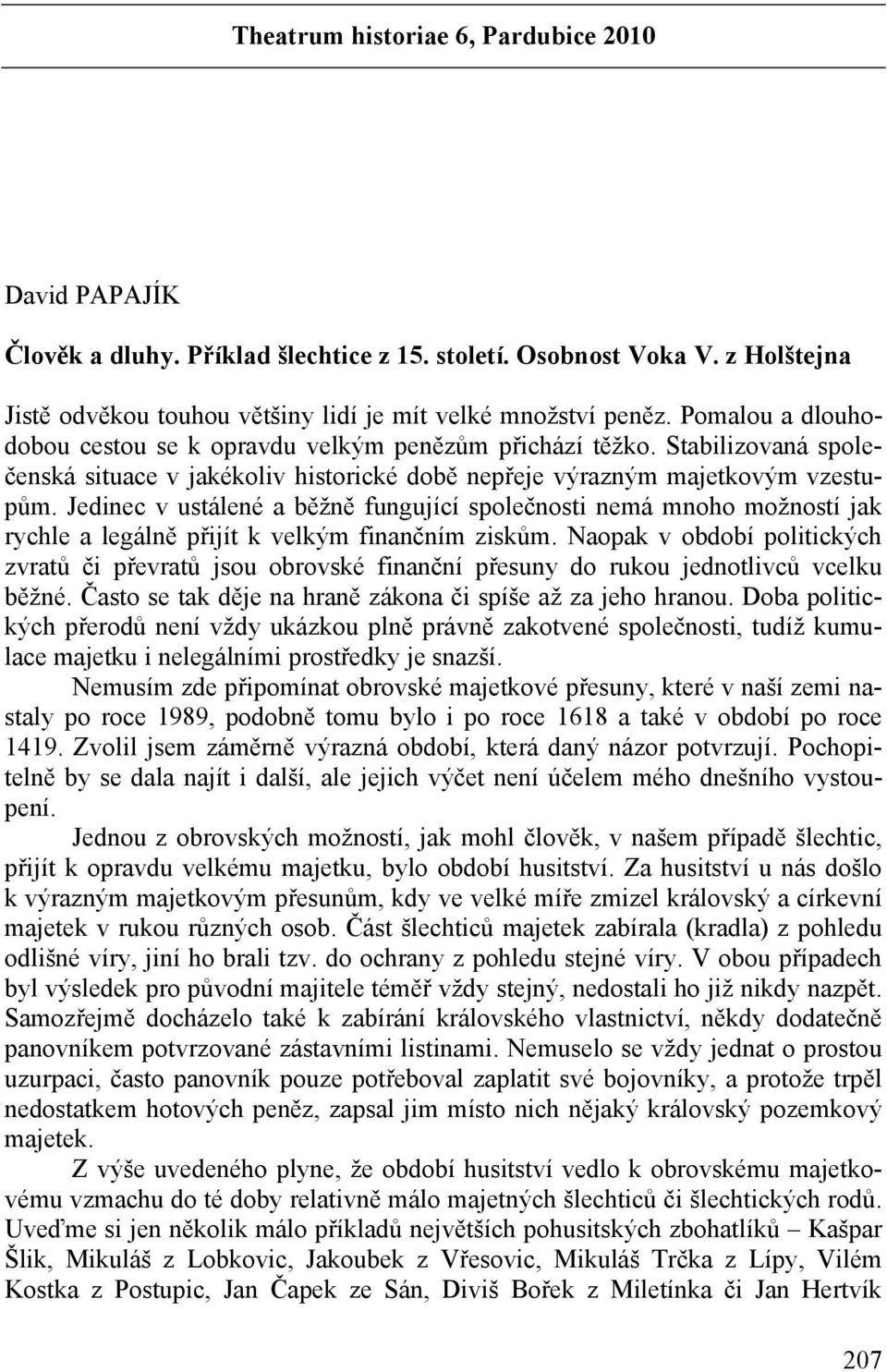 Jedinec v ustálené a běžně fungující společnosti nemá mnoho možností jak rychle a legálně přijít k velkým finančním ziskům.
