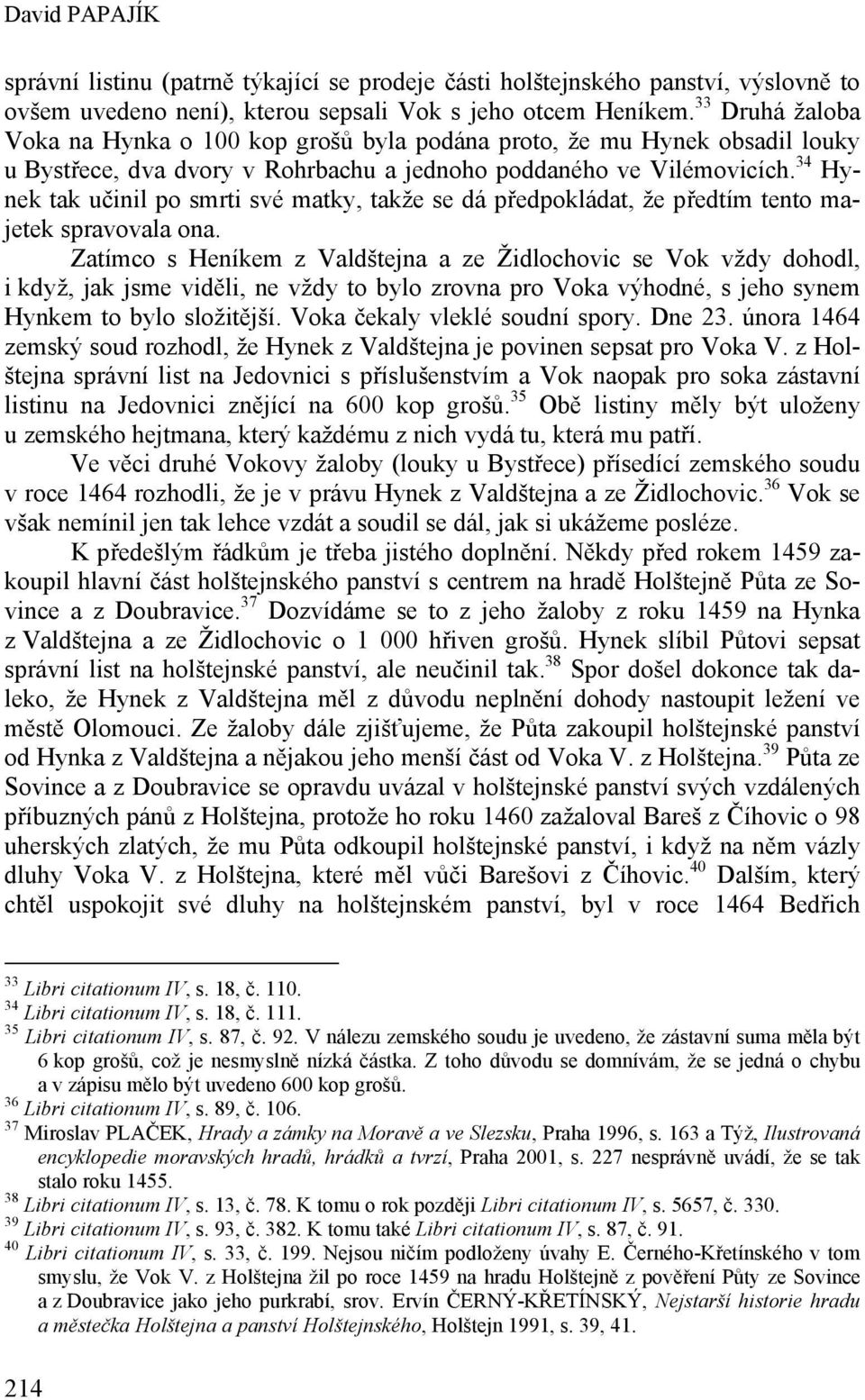 34 Hynek tak učinil po smrti své matky, takže se dá předpokládat, že předtím tento majetek spravovala ona.