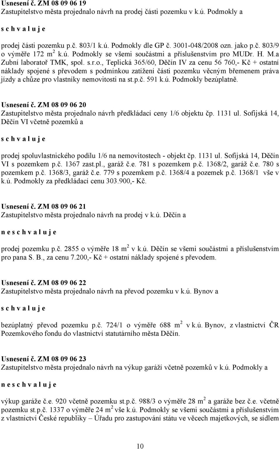 p.č. 591 k.ú. Podmokly bezúplatně. Usnesení č. ZM 08 09 06 20 Zastupitelstvo města projednalo návrh předkládací ceny 1/6 objektu čp. 1131 ul.