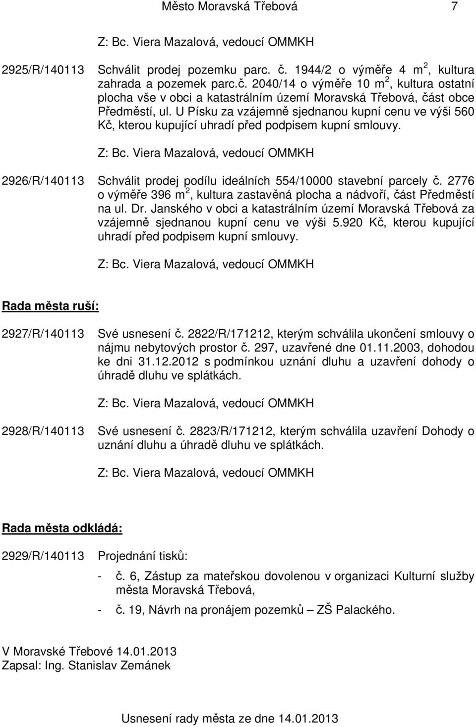 2776 o výměře 396 m 2, kultura zastavěná plocha a nádvoří, část Předměstí na ul. Dr. Janského v obci a katastrálním území Moravská Třebová za vzájemně sjednanou kupní cenu ve výši 5.