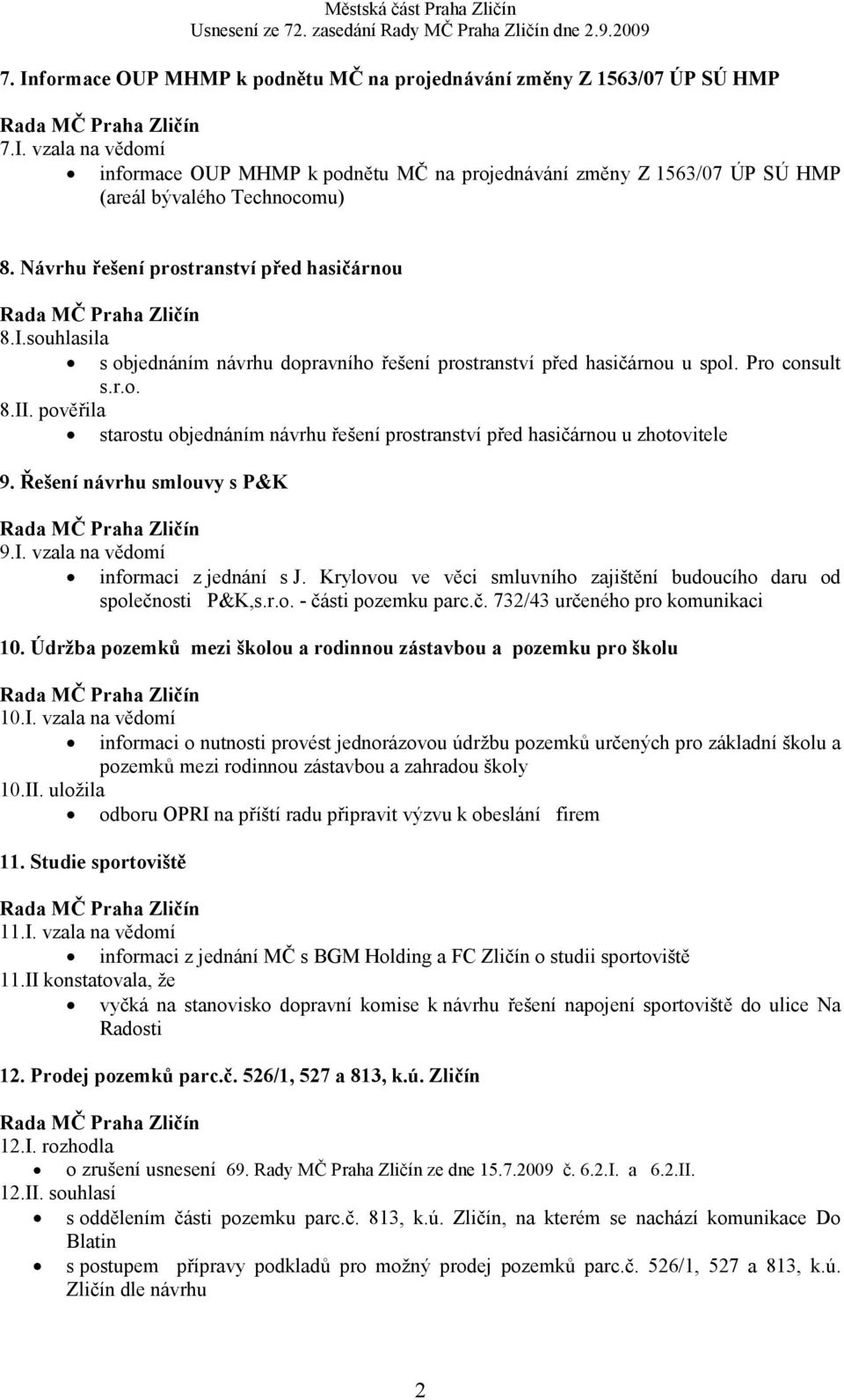 pověřila starostu objednáním návrhu řešení prostranství před hasičárnou u zhotovitele 9. Řešení návrhu smlouvy s P&K 9.I. vzala na vědomí informaci z jednání s J.
